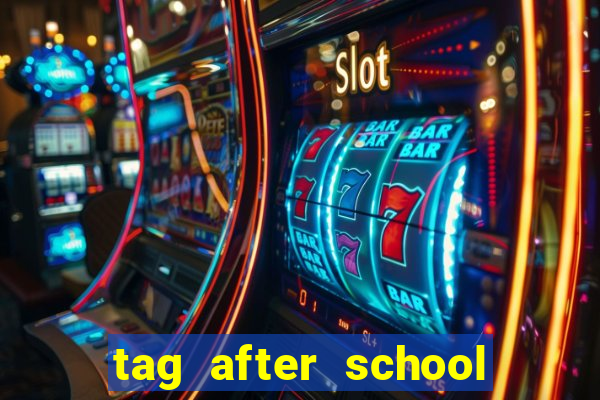 tag after school apk download